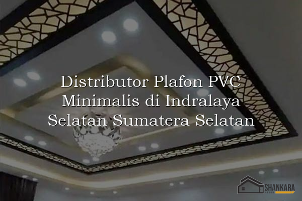 Distributor Plafon PVC Minimalis di Indralaya Selatan Sumatera Selatan