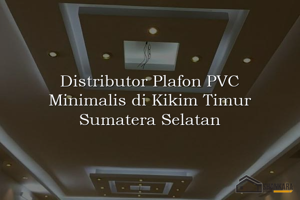 Distributor Plafon PVC Minimalis di Kikim Timur Sumatera Selatan