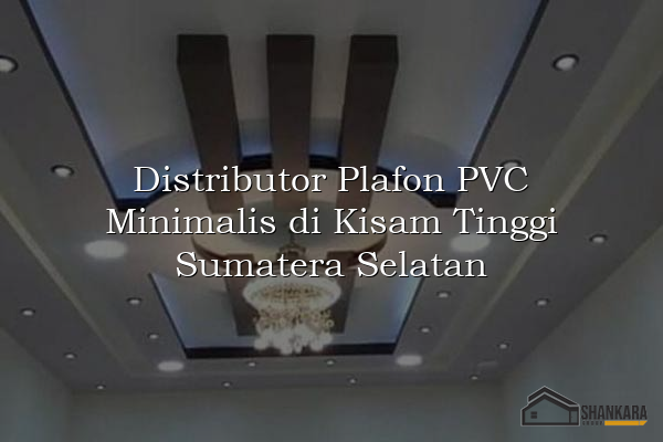 Distributor Plafon PVC Minimalis di Kisam Tinggi Sumatera Selatan