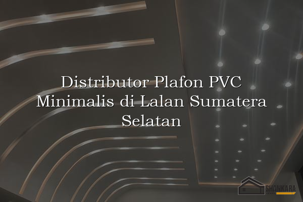 Distributor Plafon PVC Minimalis di Lalan Sumatera Selatan