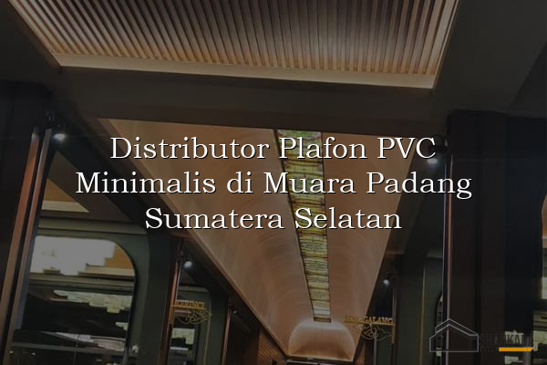Distributor Plafon PVC Minimalis di Muara Padang Sumatera Selatan