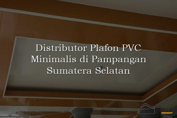 Distributor Plafon PVC Minimalis di Pampangan Sumatera Selatan