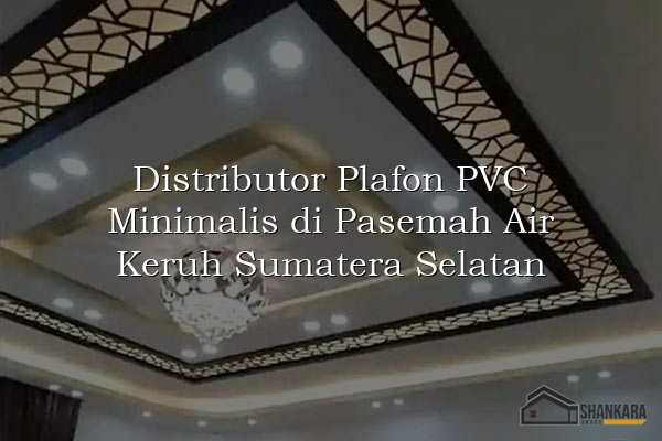 Distributor Plafon PVC Minimalis di Pasemah Air Keruh Sumatera Selatan