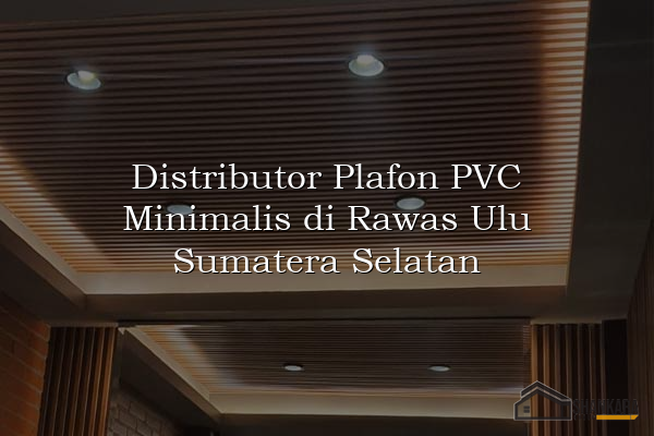 Distributor Plafon PVC Minimalis di Rawas Ulu Sumatera Selatan