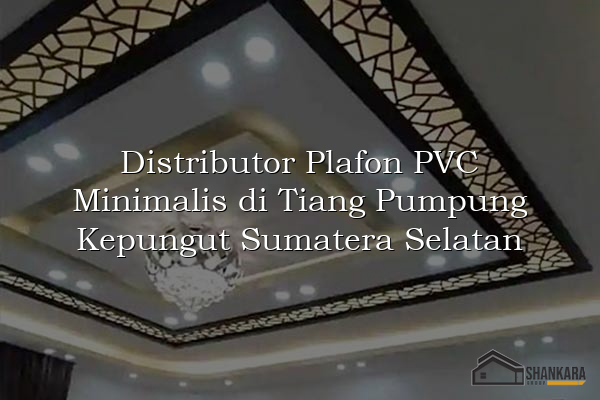 Distributor Plafon PVC Minimalis di Tiang Pumpung Kepungut Sumatera Selatan
