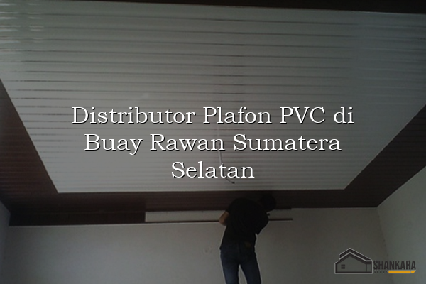 Distributor Plafon PVC di Buay Rawan Sumatera Selatan
