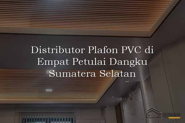Distributor Plafon PVC di Empat Petulai Dangku Sumatera Selatan
