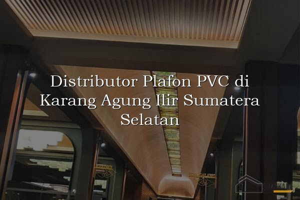 Distributor Plafon PVC di Karang Agung Ilir Sumatera Selatan