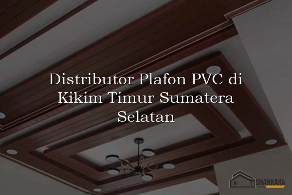 Distributor Plafon PVC di Kikim Timur Sumatera Selatan