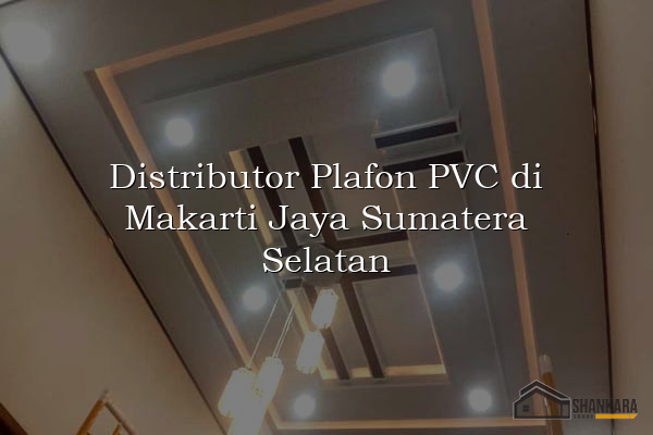Distributor Plafon PVC di Makarti Jaya Sumatera Selatan