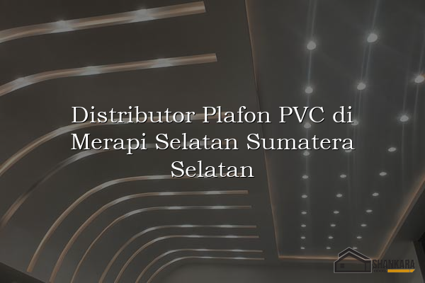 Distributor Plafon PVC di Merapi Selatan Sumatera Selatan