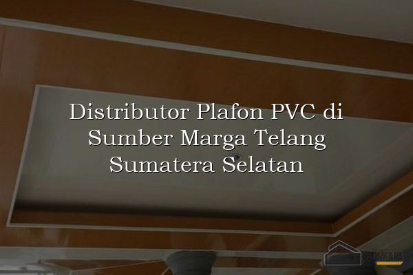 Distributor Plafon PVC di Sumber Marga Telang Sumatera Selatan