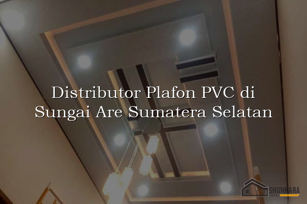 Distributor Plafon PVC di Sungai Are Sumatera Selatan