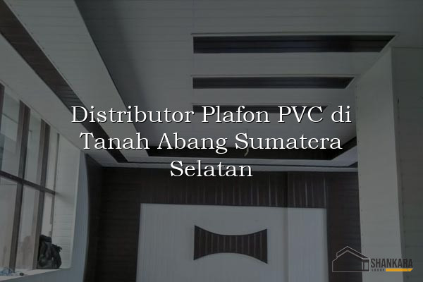 Distributor Plafon PVC di Tanah Abang Sumatera Selatan