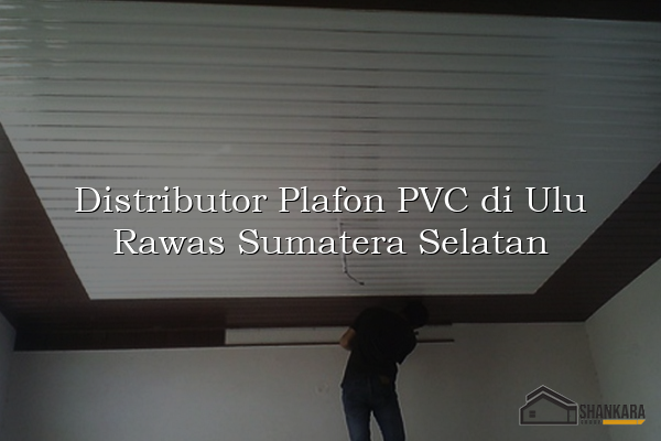 Distributor Plafon PVC di Ulu Rawas Sumatera Selatan