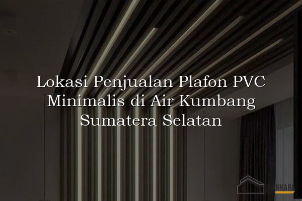 Lokasi Penjualan Plafon PVC Minimalis di Air Kumbang Sumatera Selatan