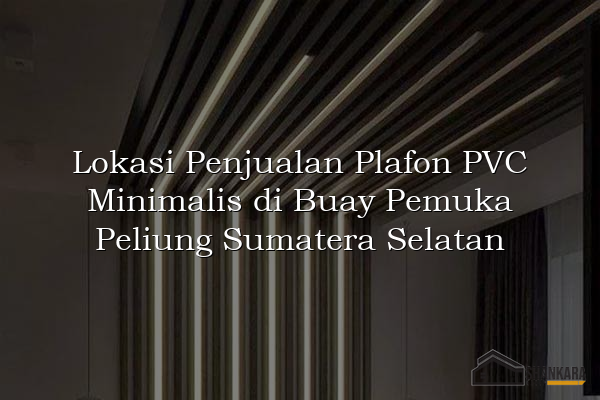 Lokasi Penjualan Plafon PVC Minimalis di Buay Pemuka Peliung Sumatera Selatan