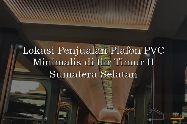 Lokasi Penjualan Plafon PVC Minimalis di Ilir Timur II Sumatera Selatan