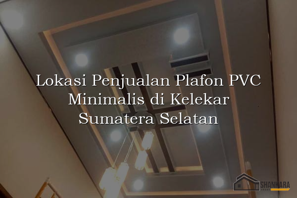 Lokasi Penjualan Plafon PVC Minimalis di Kelekar Sumatera Selatan