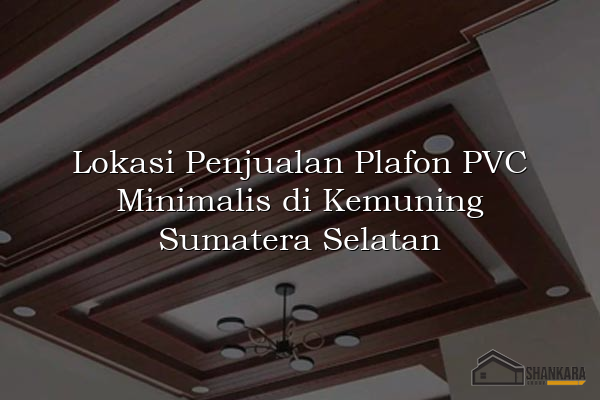 Lokasi Penjualan Plafon PVC Minimalis di Kemuning Sumatera Selatan