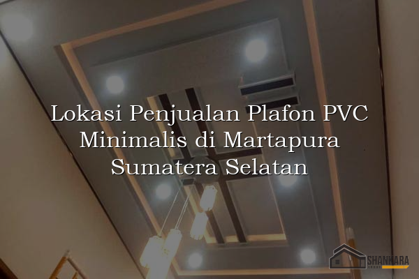 Lokasi Penjualan Plafon PVC Minimalis di Martapura Sumatera Selatan