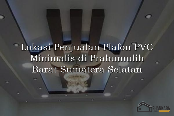 Lokasi Penjualan Plafon PVC Minimalis di Prabumulih Barat Sumatera Selatan