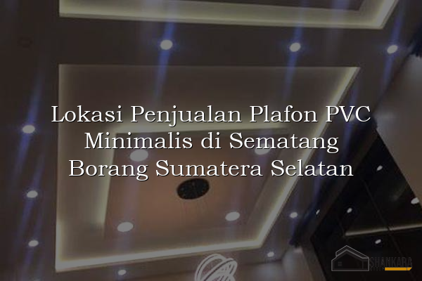 Lokasi Penjualan Plafon PVC Minimalis di Sematang Borang Sumatera Selatan