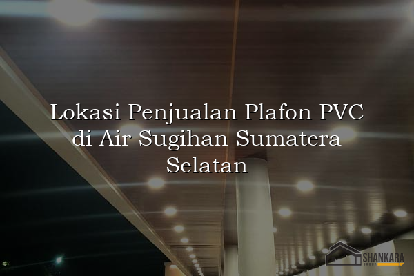 Lokasi Penjualan Plafon PVC di Air Sugihan Sumatera Selatan