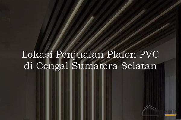 Lokasi Penjualan Plafon PVC di Cengal Sumatera Selatan