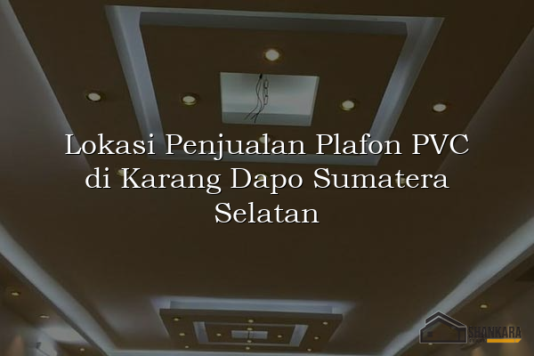 Lokasi Penjualan Plafon PVC di Karang Dapo Sumatera Selatan