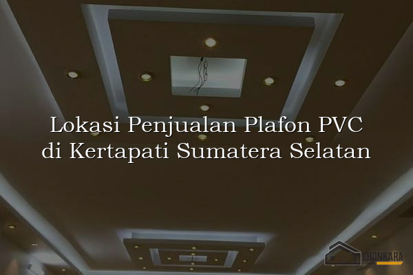Lokasi Penjualan Plafon PVC di Kertapati Sumatera Selatan