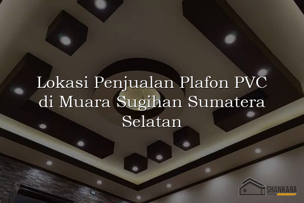 Lokasi Penjualan Plafon PVC di Muara Sugihan Sumatera Selatan