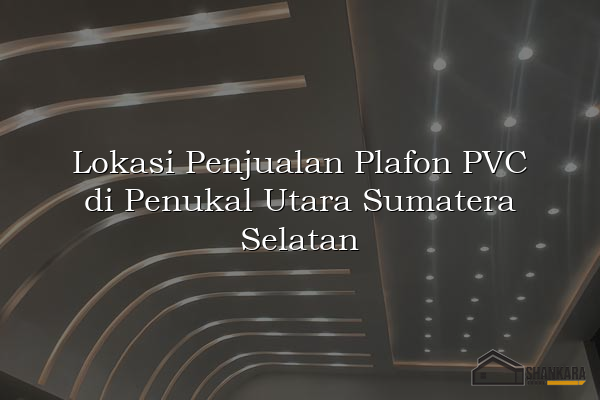 Lokasi Penjualan Plafon PVC di Penukal Utara Sumatera Selatan