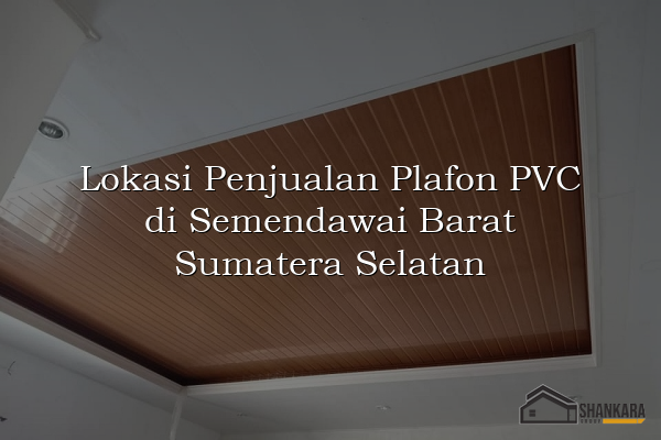 Lokasi Penjualan Plafon PVC di Semendawai Barat Sumatera Selatan