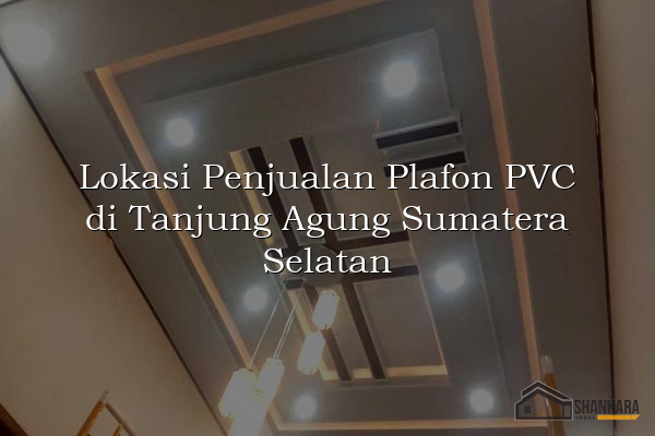 Lokasi Penjualan Plafon PVC di Tanjung Agung Sumatera Selatan