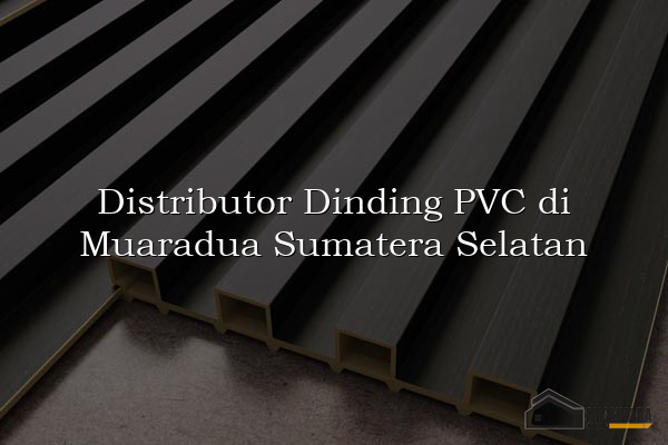 Distributor Dinding PVC di Muaradua Sumatera Selatan