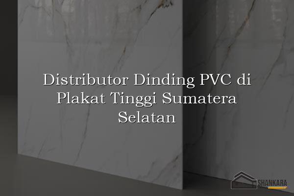 Distributor Dinding PVC di Plakat Tinggi Sumatera Selatan