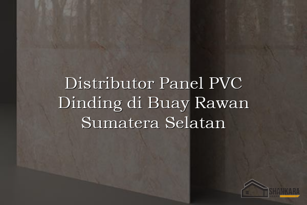 Distributor Panel PVC Dinding di Buay Rawan Sumatera Selatan