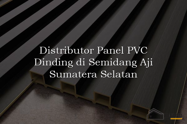 Distributor Panel PVC Dinding di Semidang Aji Sumatera Selatan