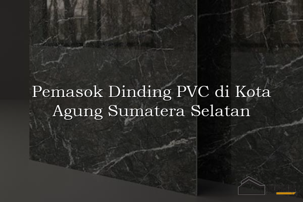 Pemasok Dinding PVC di Kota Agung Sumatera Selatan