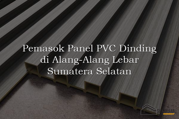 Pemasok Panel PVC Dinding di Alang-Alang Lebar Sumatera Selatan