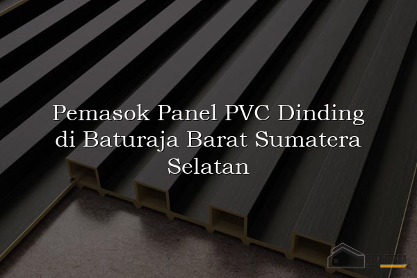 Pemasok Panel PVC Dinding di Baturaja Barat Sumatera Selatan