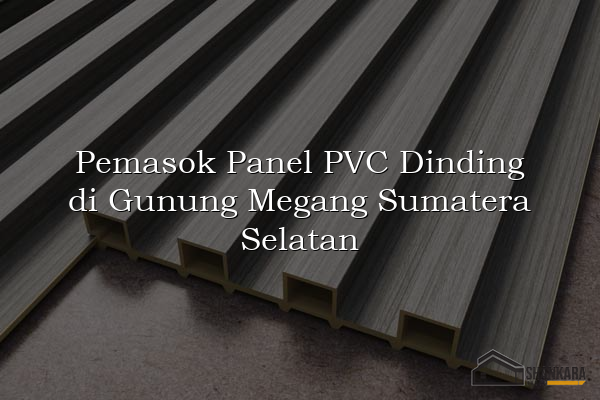Pemasok Panel PVC Dinding di Gunung Megang Sumatera Selatan
