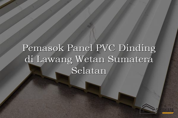 Pemasok Panel PVC Dinding di Lawang Wetan Sumatera Selatan