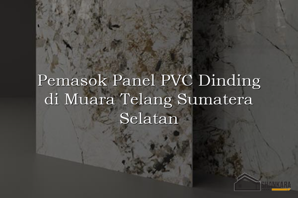Pemasok Panel PVC Dinding di Muara Telang Sumatera Selatan