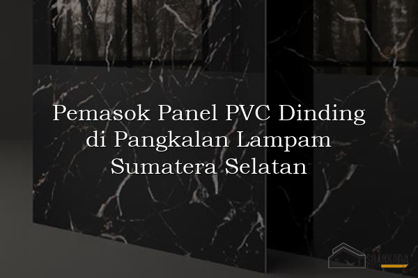 Pemasok Panel PVC Dinding di Pangkalan Lampam Sumatera Selatan