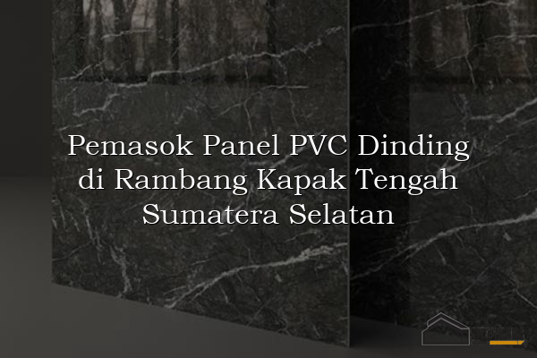 Pemasok Panel PVC Dinding di Rambang Kapak Tengah Sumatera Selatan