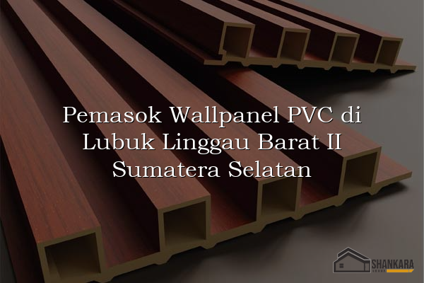 Pemasok Wallpanel PVC di Lubuk Linggau Barat II Sumatera Selatan