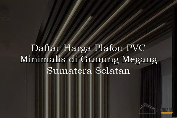 Daftar Harga Plafon PVC Minimalis di Gunung Megang Sumatera Selatan