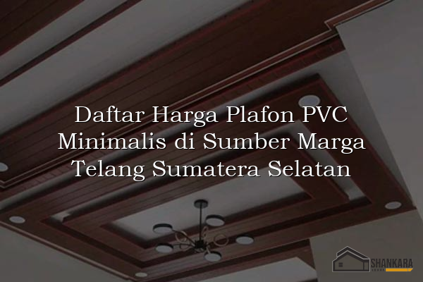 Daftar Harga Plafon PVC Minimalis di Sumber Marga Telang Sumatera Selatan